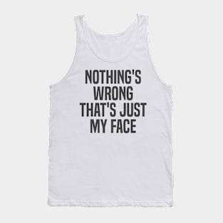 nothing's wrong that's just my face Tank Top